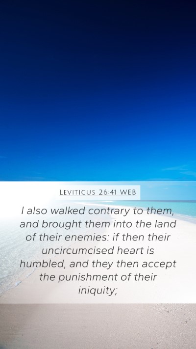 Leviticus 26:41 WEB Mobile Phone Wallpaper - I also walked contrary to them, and brought them - Mobile Bible Verse Wallpaper