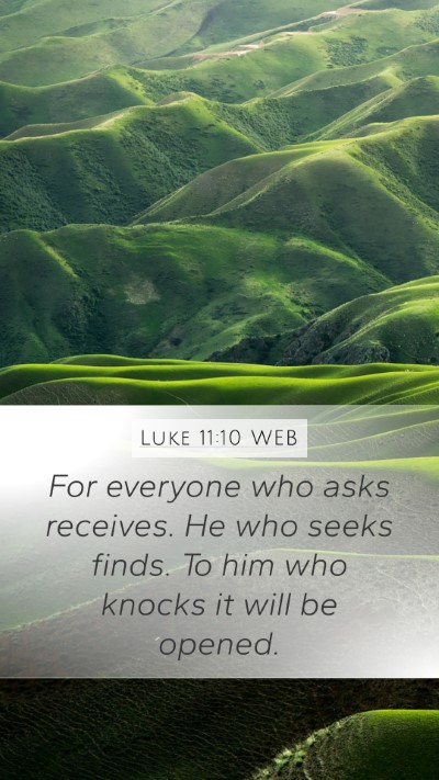 Luke 11:10 WEB Mobile Phone Wallpaper - For everyone who asks receives. He who seeks - Mobile Bible Verse Wallpaper