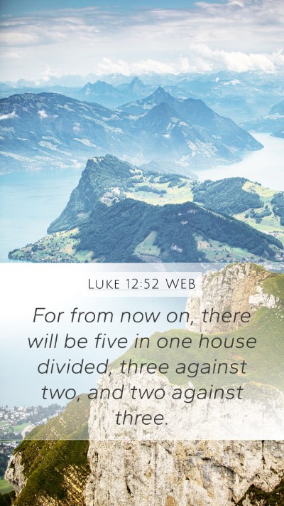 Luke 12:52 WEB Mobile Phone Wallpaper - For from now on, there will be five in one house - Mobile Bible Verse Wallpaper