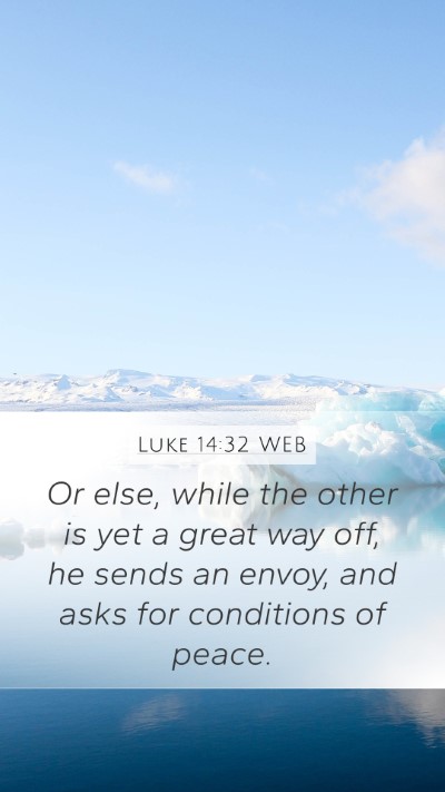Luke 14:32 WEB Mobile Phone Wallpaper - Or else, while the other is yet a great way off, - Mobile Bible Verse Wallpaper