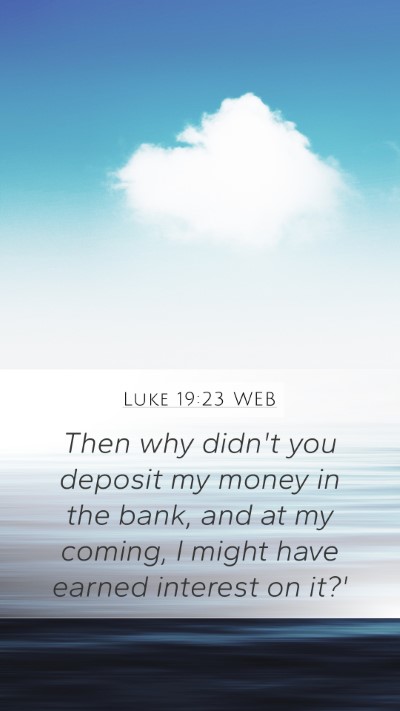 Luke 19:23 WEB Mobile Phone Wallpaper - Then why didn't you deposit my money in the bank, - Mobile Bible Verse Wallpaper