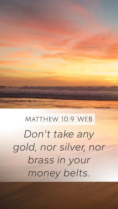 Matthew 10:9 WEB Mobile Phone Wallpaper - Don't take any gold, nor silver, nor brass in - Mobile Bible Verse Wallpaper