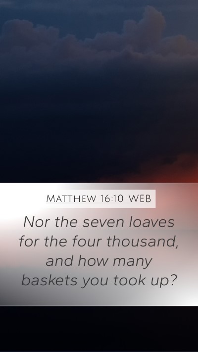Matthew 16:10 WEB Mobile Phone Wallpaper - Nor the seven loaves for the four thousand, and - Mobile Bible Verse Wallpaper