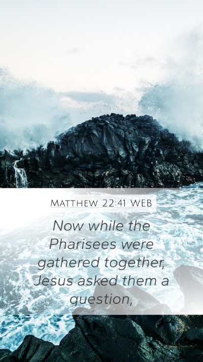 Matthew 22:41 WEB Mobile Phone Wallpaper - Now while the Pharisees were gathered together, - Mobile Bible Verse Wallpaper
