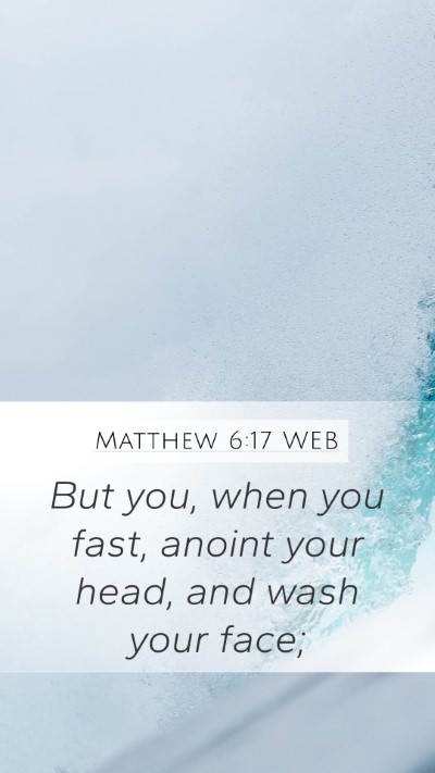 Matthew 6:17 WEB Mobile Phone Wallpaper - But you, when you fast, anoint your head, and - Mobile Bible Verse Wallpaper
