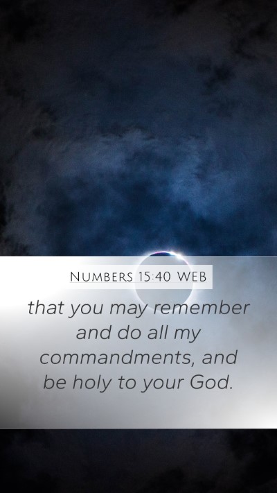 Numbers 15:40 WEB Mobile Phone Wallpaper - that you may remember and do all my commandments, - Mobile Bible Verse Wallpaper