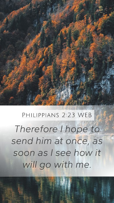 Philippians 2:23 WEB Mobile Phone Wallpaper - Therefore I hope to send him at once, as soon as - Mobile Bible Verse Wallpaper