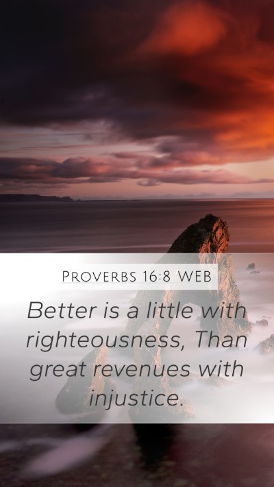 Proverbs 16:8 WEB Mobile Phone Wallpaper - Better is a little with righteousness, Than great - Mobile Bible Verse Wallpaper