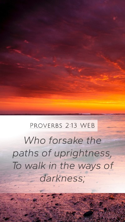 Proverbs 2:13 WEB Mobile Phone Wallpaper - Who forsake the paths of uprightness, To walk in - Mobile Bible Verse Wallpaper