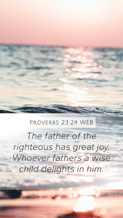 Proverbs 23:24 WEB Mobile Phone Wallpaper - The father of the righteous has great joy. - Mobile Bible Verse Wallpaper