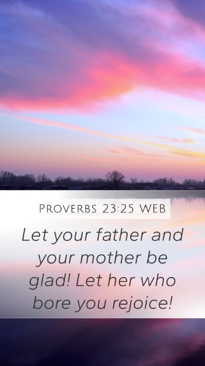 Proverbs 23:25 WEB Mobile Phone Wallpaper - Let your father and your mother be glad! Let her - Mobile Bible Verse Wallpaper