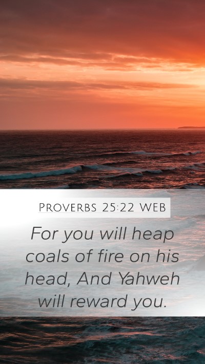 Proverbs 25:22 WEB Mobile Phone Wallpaper - For you will heap coals of fire on his head, And - Mobile Bible Verse Wallpaper
