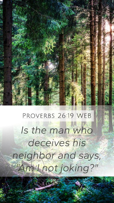 Proverbs 26:19 WEB Mobile Phone Wallpaper - Is the man who deceives his neighbor and says, - Mobile Bible Verse Wallpaper