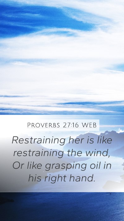 Proverbs 27:16 WEB Mobile Phone Wallpaper - Restraining her is like restraining the wind, Or - Mobile Bible Verse Wallpaper
