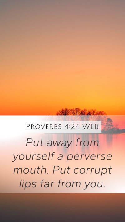 Proverbs 4:24 WEB Mobile Phone Wallpaper - Put away from yourself a perverse mouth. Put - Mobile Bible Verse Wallpaper