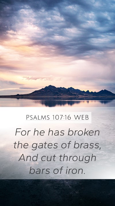 Psalms 107:16 WEB Mobile Phone Wallpaper - For he has broken the gates of brass, And cut - Mobile Bible Verse Wallpaper