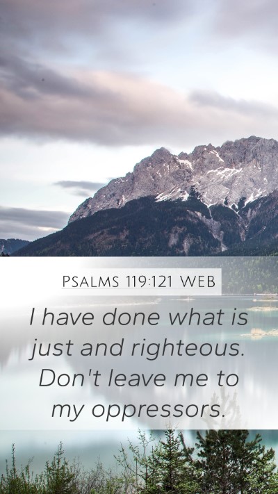Psalms 119:121 WEB Mobile Phone Wallpaper - I have done what is just and righteous. Don't - Mobile Bible Verse Wallpaper
