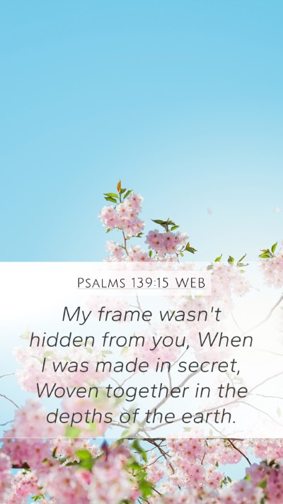 Psalms 139:15 WEB Mobile Phone Wallpaper - My frame wasn't hidden from you, When I was made - Mobile Bible Verse Wallpaper
