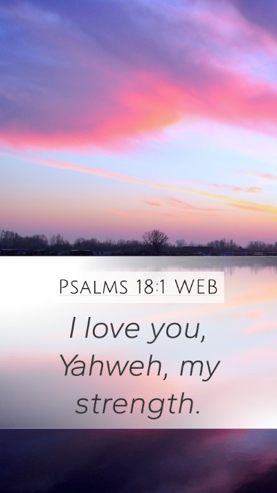 Psalms 18:1 WEB Mobile Phone Wallpaper - I love you, Yahweh, my - Mobile Bible Verse Wallpaper