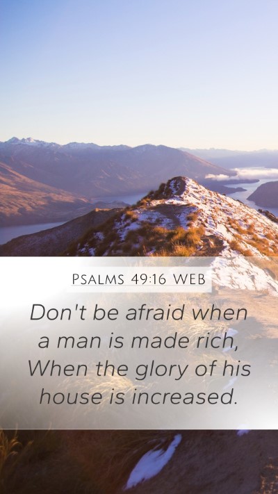 Psalms 49:16 WEB Bible Verse Image