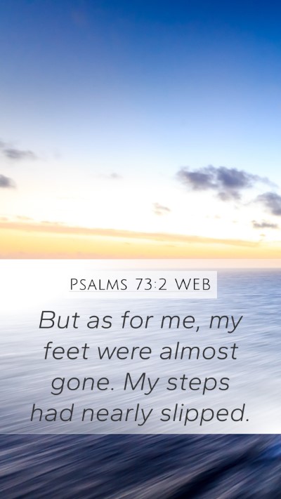 Psalms 73:2 WEB Mobile Phone Wallpaper - But as for me, my feet were almost gone. My steps - Mobile Bible Verse Wallpaper