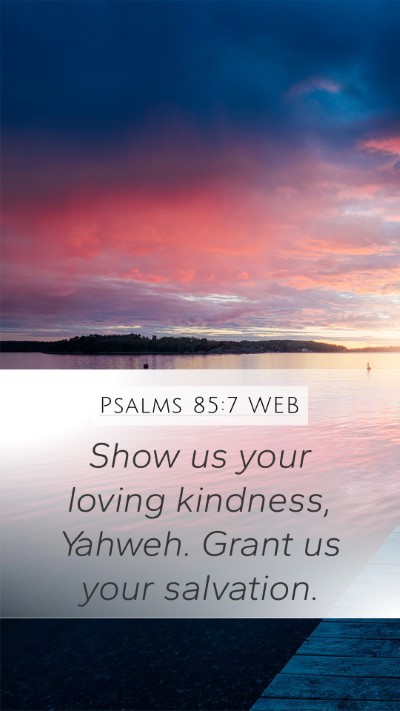 Psalms 85:7 WEB Mobile Phone Wallpaper - Show us your loving kindness, Yahweh. Grant us - Mobile Bible Verse Wallpaper