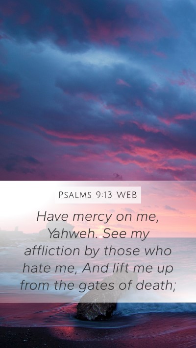 Psalms 9:13 WEB Mobile Phone Wallpaper - Have mercy on me, Yahweh. See my affliction by - Mobile Bible Verse Wallpaper