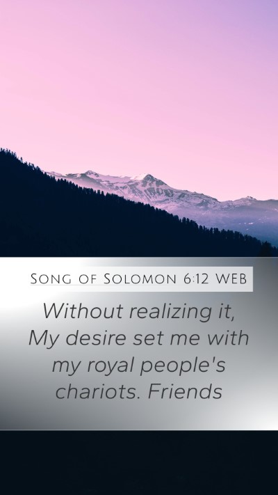 Song of Solomon 6:12 WEB Mobile Phone Wallpaper - Without realizing it, My desire set me with my - Mobile Bible Verse Wallpaper