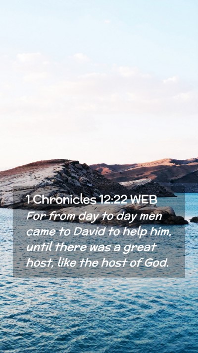 Picture 02 - 1 Chronicles 12:22 WEB Mobile Phone Wallpaper - For from day to day men came to David to help - Mobile Bible Verse Wallpaper
