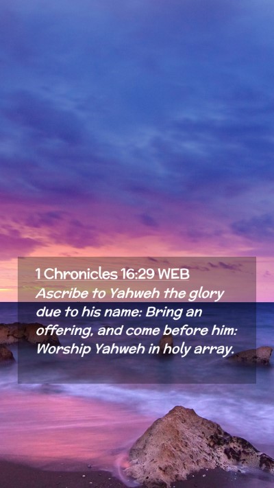 Picture 02 - 1 Chronicles 16:29 WEB Mobile Phone Wallpaper - Ascribe to Yahweh the glory due to his name: - Mobile Bible Verse Wallpaper