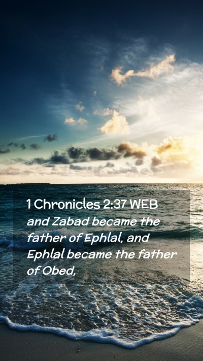 Picture 02 - 1 Chronicles 2:37 WEB Mobile Phone Wallpaper - and Zabad became the father of Ephlal, and Ephlal - Mobile Bible Verse Wallpaper