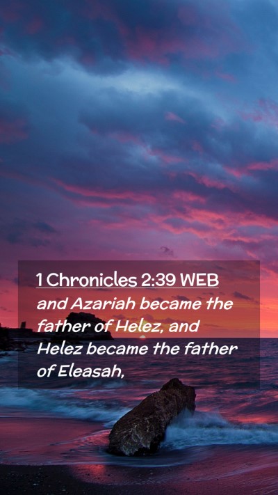 Picture 02 - 1 Chronicles 2:39 WEB Mobile Phone Wallpaper - and Azariah became the father of Helez, and Helez - Mobile Bible Verse Wallpaper