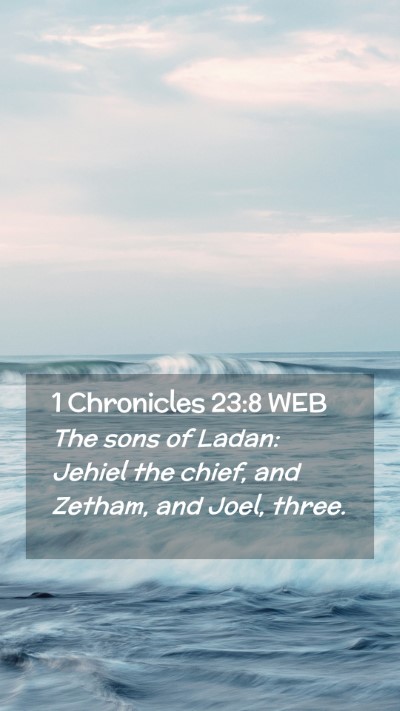 Picture 02 - 1 Chronicles 23:8 WEB Mobile Phone Wallpaper - The sons of Ladan: Jehiel the chief, and Zetham, - Mobile Bible Verse Wallpaper