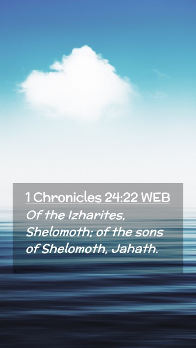 Picture 02 - 1 Chronicles 24:22 WEB Mobile Phone Wallpaper - Of the Izharites, Shelomoth; of the sons of - Mobile Bible Verse Wallpaper
