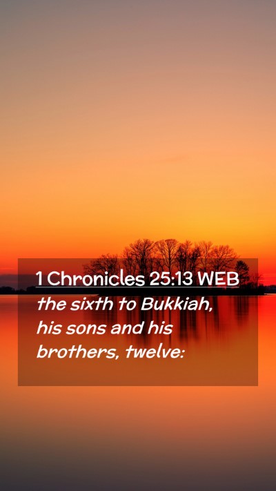 Picture 02 - 1 Chronicles 25:13 WEB Mobile Phone Wallpaper - the sixth to Bukkiah, his sons and his brothers, - Mobile Bible Verse Wallpaper
