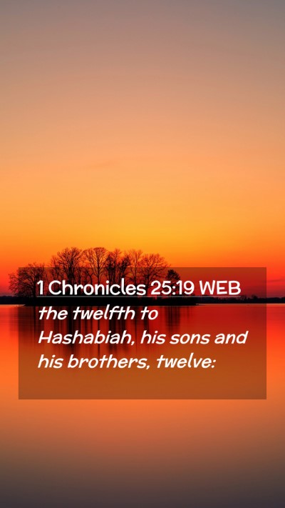 Picture 02 - 1 Chronicles 25:19 WEB Mobile Phone Wallpaper - the twelfth to Hashabiah, his sons and his - Mobile Bible Verse Wallpaper