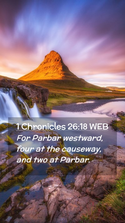 Picture 02 - 1 Chronicles 26:18 WEB Mobile Phone Wallpaper - For Parbar westward, four at the causeway, and - Mobile Bible Verse Wallpaper