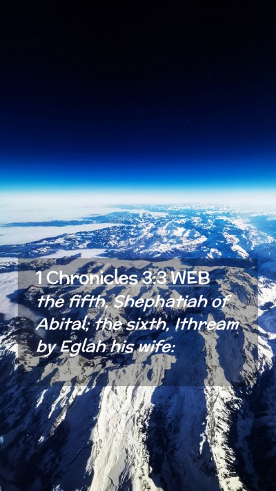 Picture 02 - 1 Chronicles 3:3 WEB Mobile Phone Wallpaper - the fifth, Shephatiah of Abital; the sixth, - Mobile Bible Verse Wallpaper