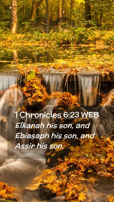 Picture 02 - 1 Chronicles 6:23 WEB Mobile Phone Wallpaper - Elkanah his son, and Ebiasaph his son, and Assir - Mobile Bible Verse Wallpaper