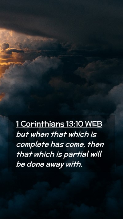 Picture 02 - 1 Corinthians 13:10 WEB Mobile Phone Wallpaper - but when that which is complete has come, then - Mobile Bible Verse Wallpaper