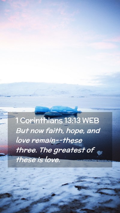Picture 02 - 1 Corinthians 13:13 WEB Mobile Phone Wallpaper - But now faith, hope, and love remain--these - Mobile Bible Verse Wallpaper