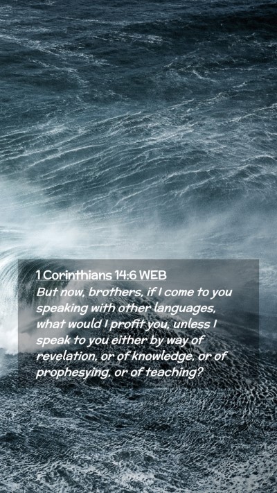 Picture 02 - 1 Corinthians 14:6 WEB Mobile Phone Wallpaper - But now, brothers, if I come to you speaking with - Mobile Bible Verse Wallpaper