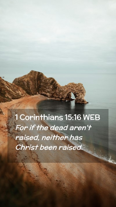 Picture 02 - 1 Corinthians 15:16 WEB Mobile Phone Wallpaper - For if the dead aren't raised, neither has Christ - Mobile Bible Verse Wallpaper