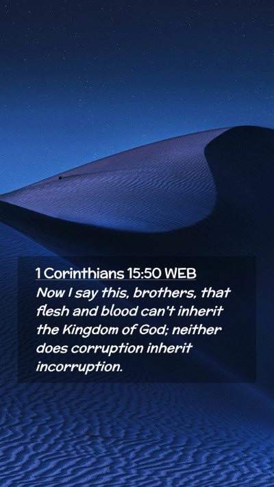 Picture 02 - 1 Corinthians 15:50 WEB Mobile Phone Wallpaper - Now I say this, brothers, that flesh and blood - Mobile Bible Verse Wallpaper