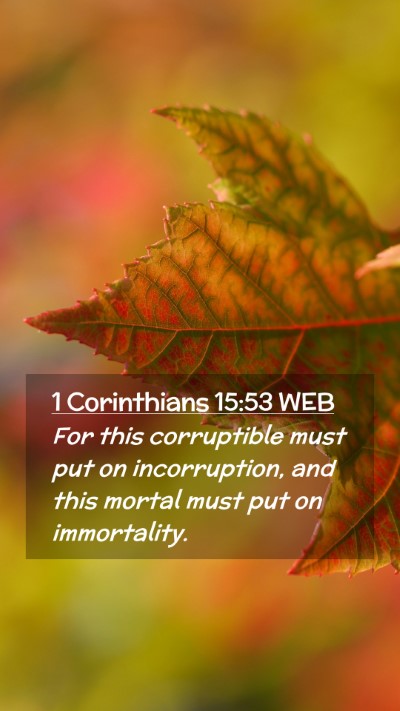 Picture 02 - 1 Corinthians 15:53 WEB Mobile Phone Wallpaper - For this corruptible must put on incorruption, - Mobile Bible Verse Wallpaper