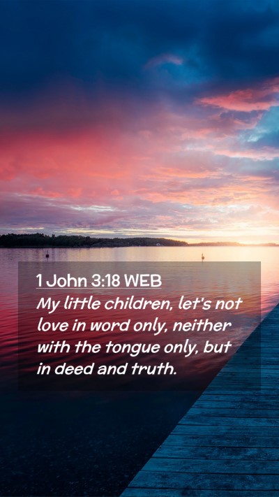 Picture 02 - 1 John 3:18 WEB Mobile Phone Wallpaper - My little children, let's not love in word only, - Mobile Bible Verse Wallpaper
