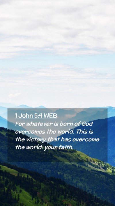 Picture 02 - 1 John 5:4 WEB Mobile Phone Wallpaper - For whatever is born of God overcomes the world. - Mobile Bible Verse Wallpaper