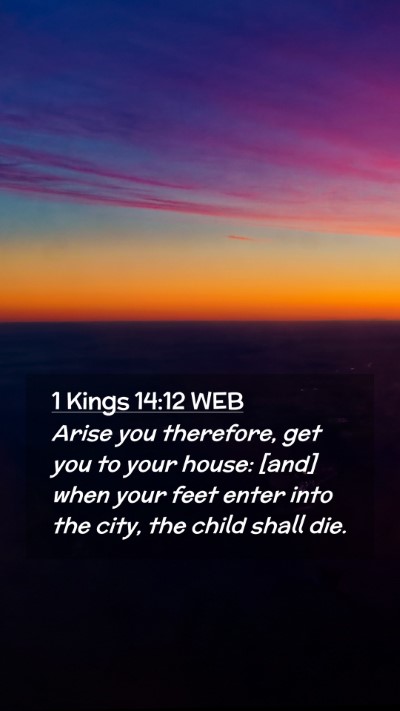 Picture 02 - 1 Kings 14:12 WEB Mobile Phone Wallpaper - Arise you therefore, get you to your house: [and] - Mobile Bible Verse Wallpaper