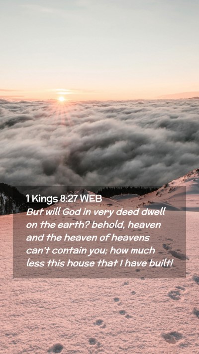 Picture 02 - 1 Kings 8:27 WEB Mobile Phone Wallpaper - But will God in very deed dwell on the earth? - Mobile Bible Verse Wallpaper