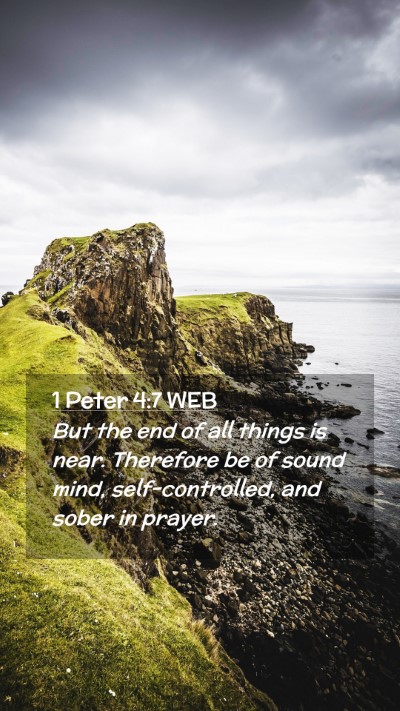 Picture 02 - 1 Peter 4:7 WEB Mobile Phone Wallpaper - But the end of all things is near. Therefore be - Mobile Bible Verse Wallpaper